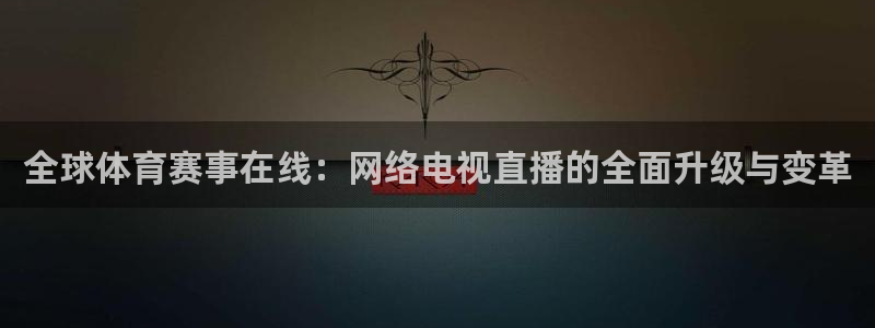 飞速直播体育nba在线直播：全球体育赛事在线：网络电视直播的全面升级与变革
